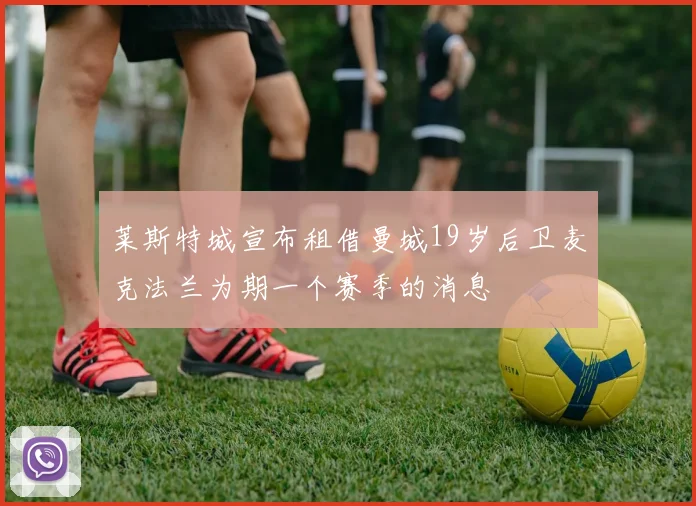 莱斯特城宣布租借曼城19岁后卫麦克法兰为期一个赛季的消息